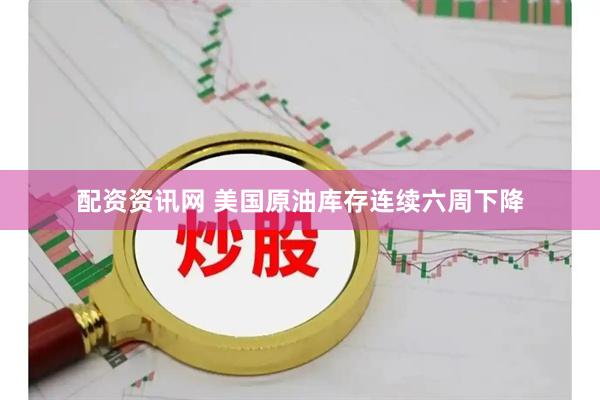 配资资讯网 美国原油库存连续六周下降